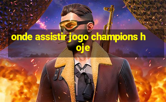 onde assistir jogo champions hoje