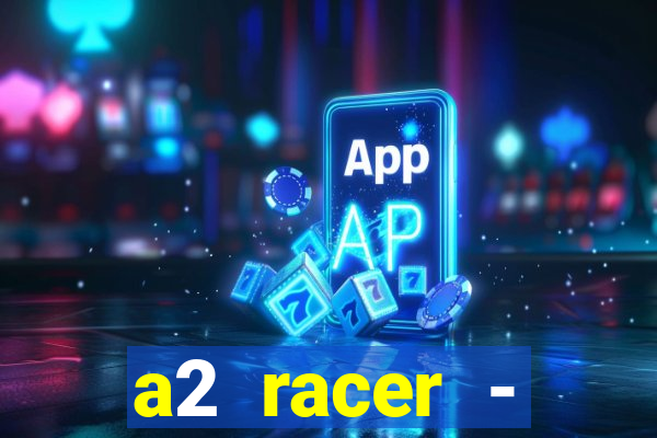 a2 racer - riscando o asfalto assistir