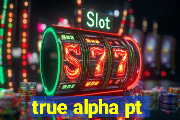 true alpha pt