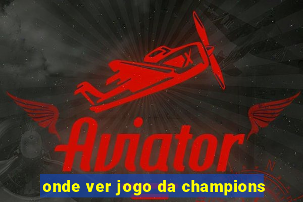 onde ver jogo da champions