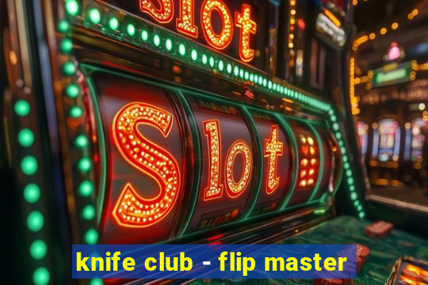 knife club - flip master