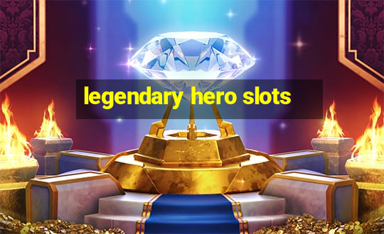 legendary hero slots