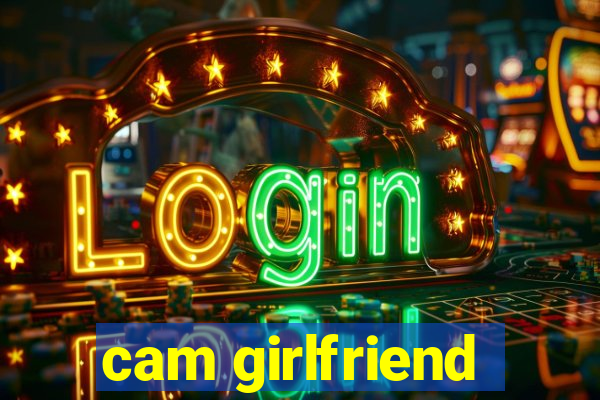 cam girlfriend