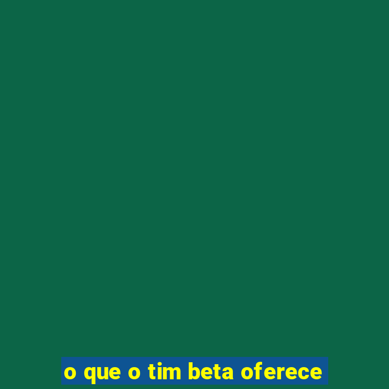 o que o tim beta oferece