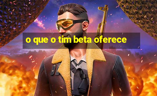 o que o tim beta oferece