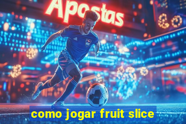 como jogar fruit slice