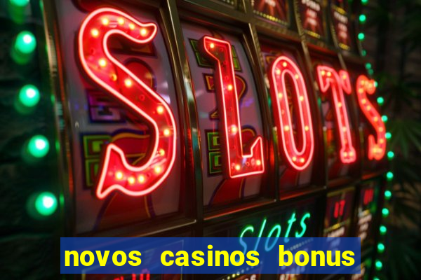 novos casinos bonus sem deposito