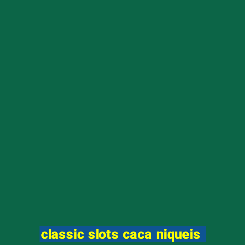 classic slots caca niqueis