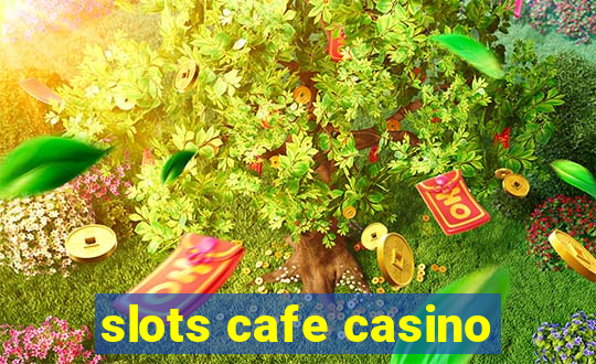 slots cafe casino