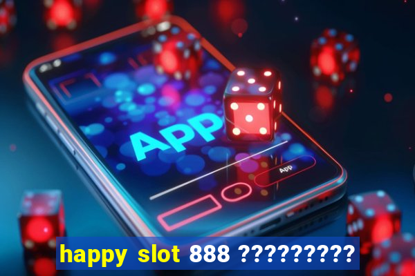 happy slot 888 ?????????