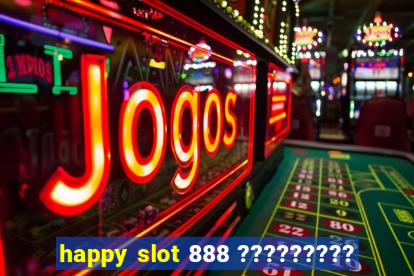 happy slot 888 ?????????