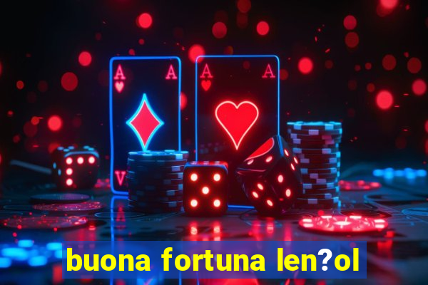 buona fortuna len?ol