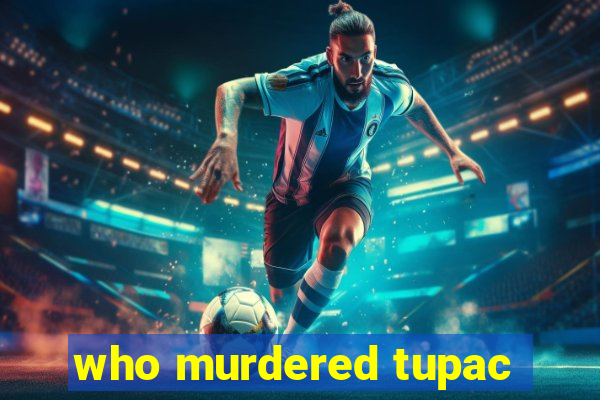 who murdered tupac