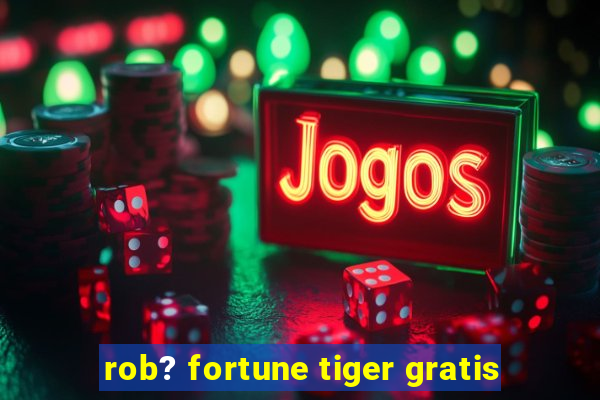 rob? fortune tiger gratis