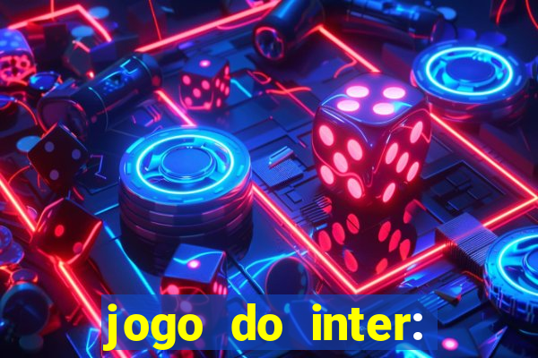 jogo do inter: onde assistir