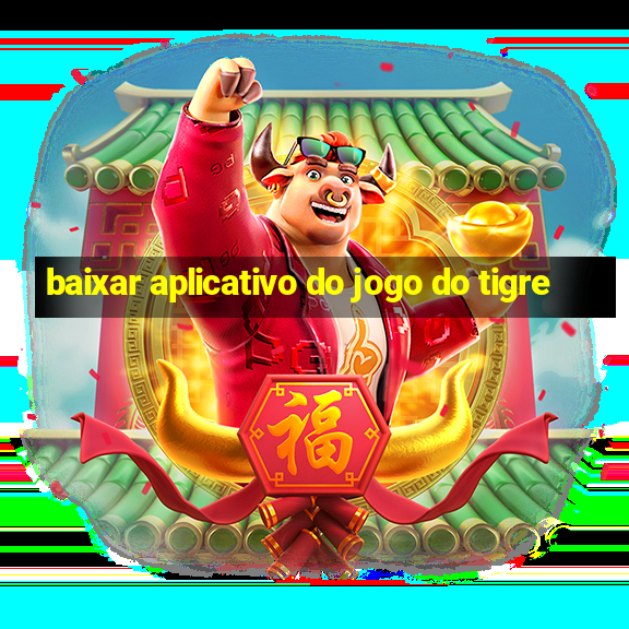 baixar aplicativo do jogo do tigre