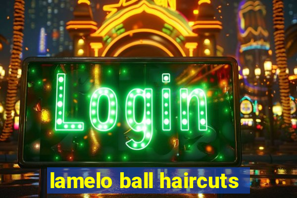 lamelo ball haircuts