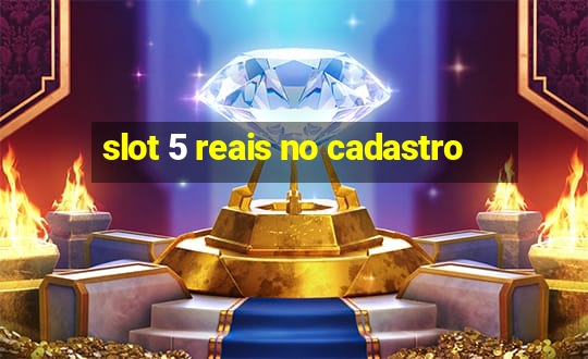 slot 5 reais no cadastro