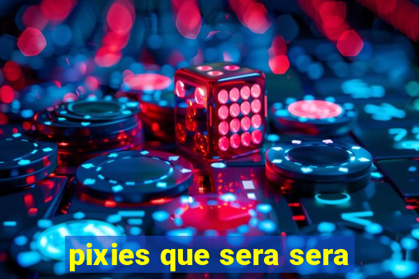 pixies que sera sera