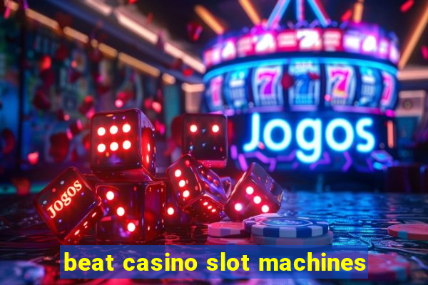 beat casino slot machines