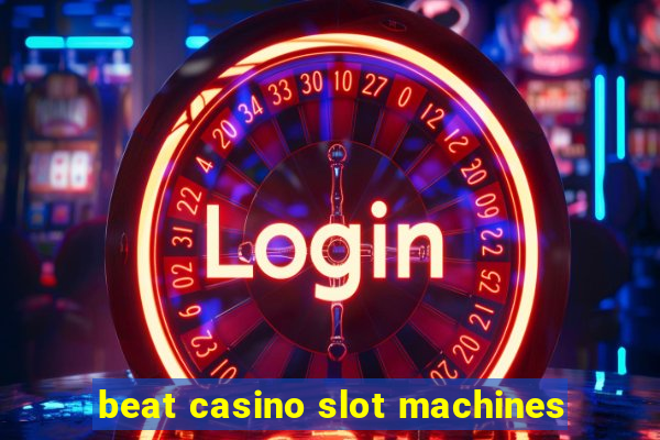 beat casino slot machines