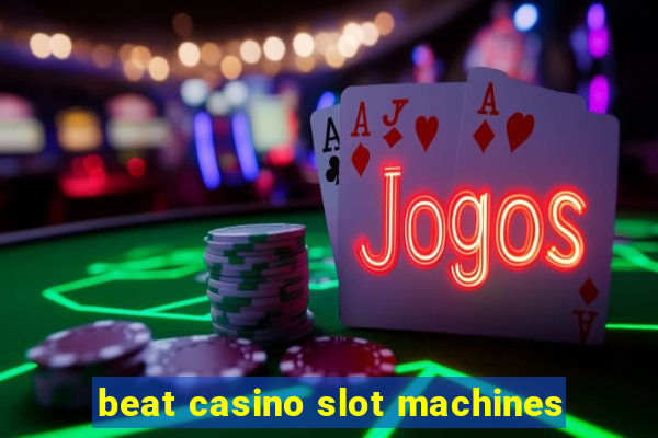 beat casino slot machines