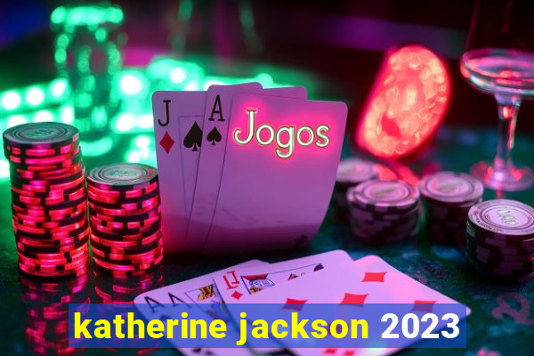 katherine jackson 2023