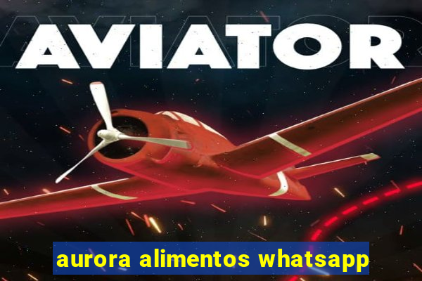 aurora alimentos whatsapp