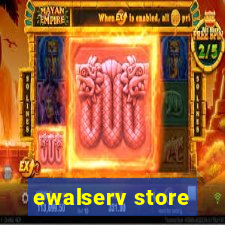 ewalserv store