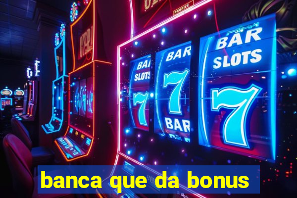 banca que da bonus