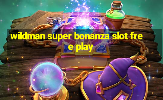 wildman super bonanza slot free play