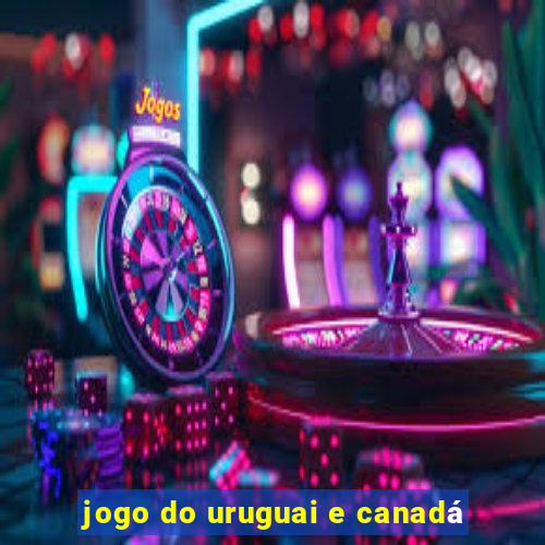 jogo do uruguai e canadá