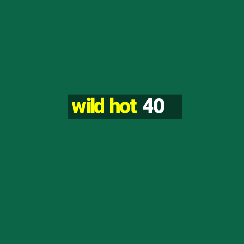 wild hot 40