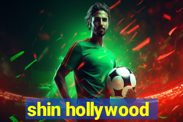 shin hollywood