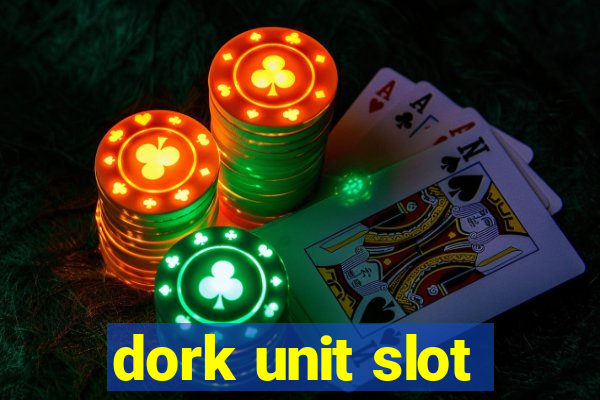 dork unit slot