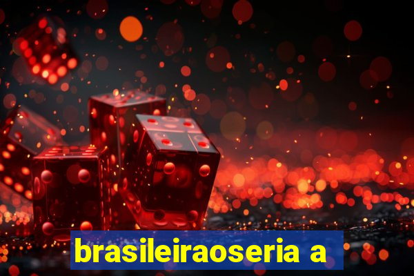 brasileiraoseria a