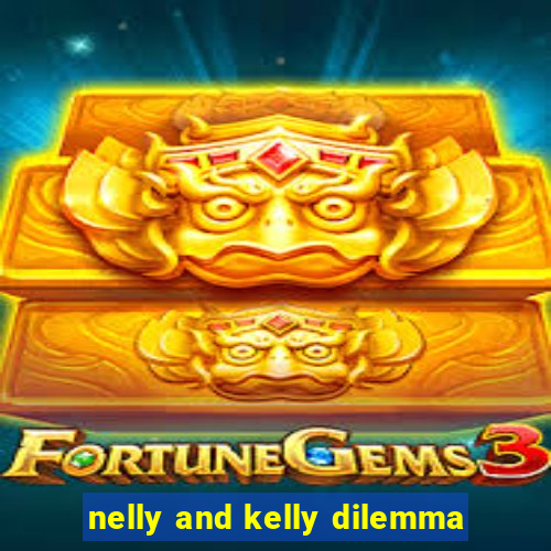 nelly and kelly dilemma