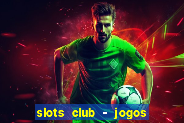 slots club - jogos de cassino