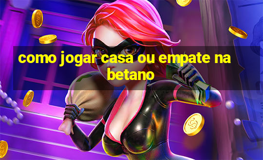 como jogar casa ou empate na betano