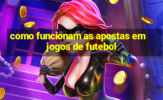 como funcionam as apostas em jogos de futebol