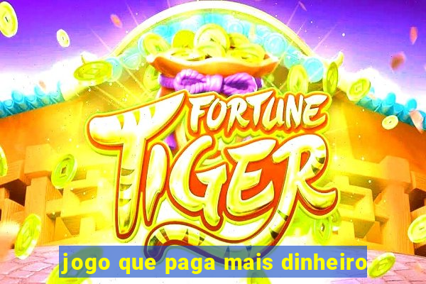 jogo que paga mais dinheiro