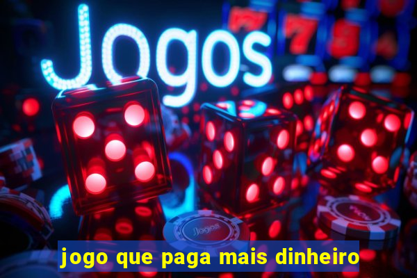 jogo que paga mais dinheiro