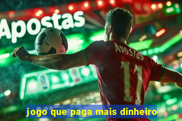 jogo que paga mais dinheiro