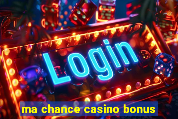 ma chance casino bonus