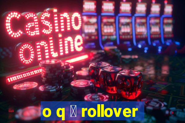 o q 茅 rollover