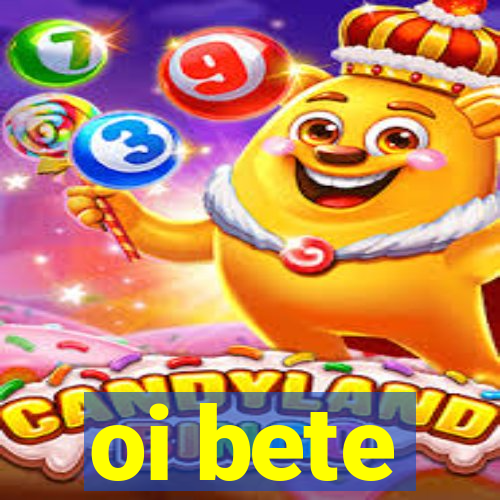 oi bete