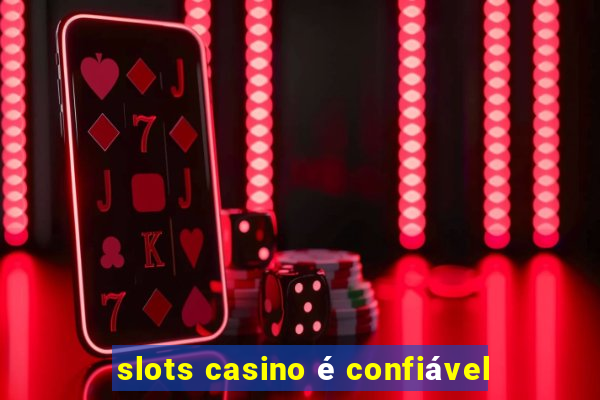 slots casino é confiável