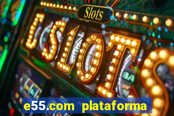 e55.com plataforma de jogos