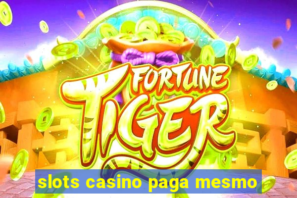 slots casino paga mesmo