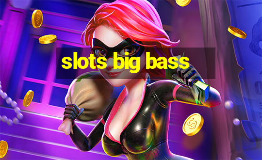 slots big bass